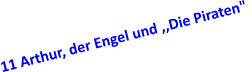 11 Arthur, der Engel und ,,Die Piraten"