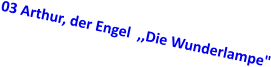 03 Arthur, der Engel  ,,Die Wunderlampe"