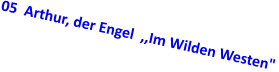 05  Arthur, der Engel  ,,Im Wilden Westen"