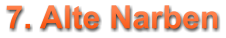 7. Alte Narben